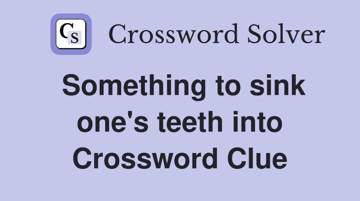 Something to sink one's teeth into Crossword Clue