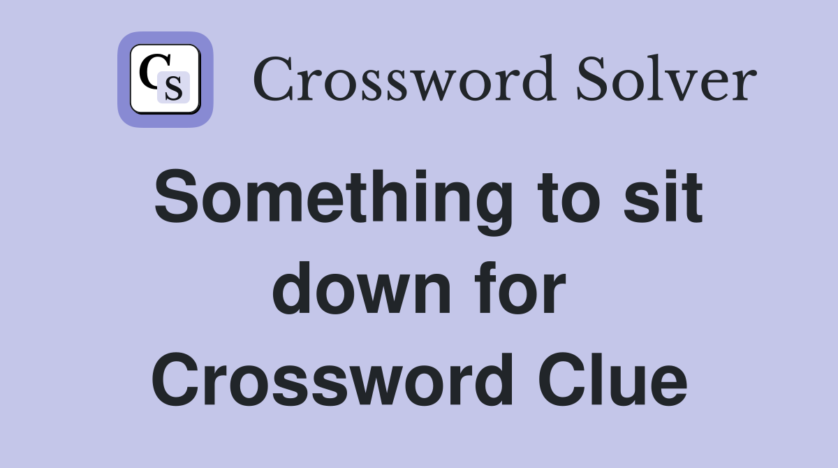 Something to sit down for Crossword Clue