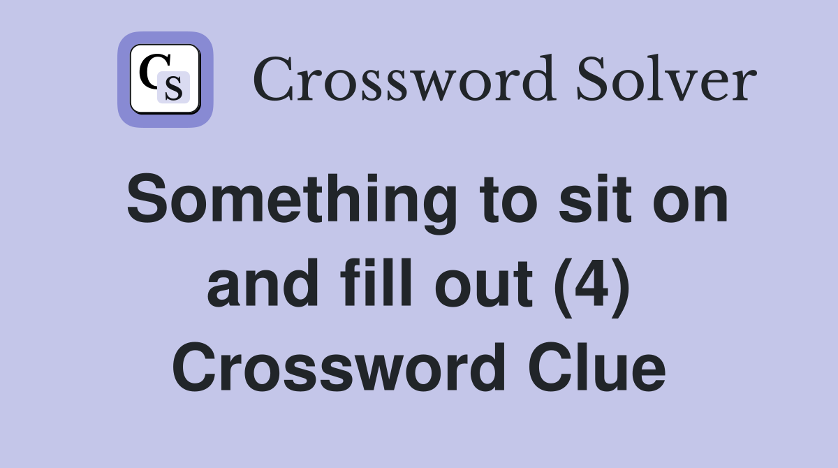 Something to sit on and fill out (4) Crossword Clue