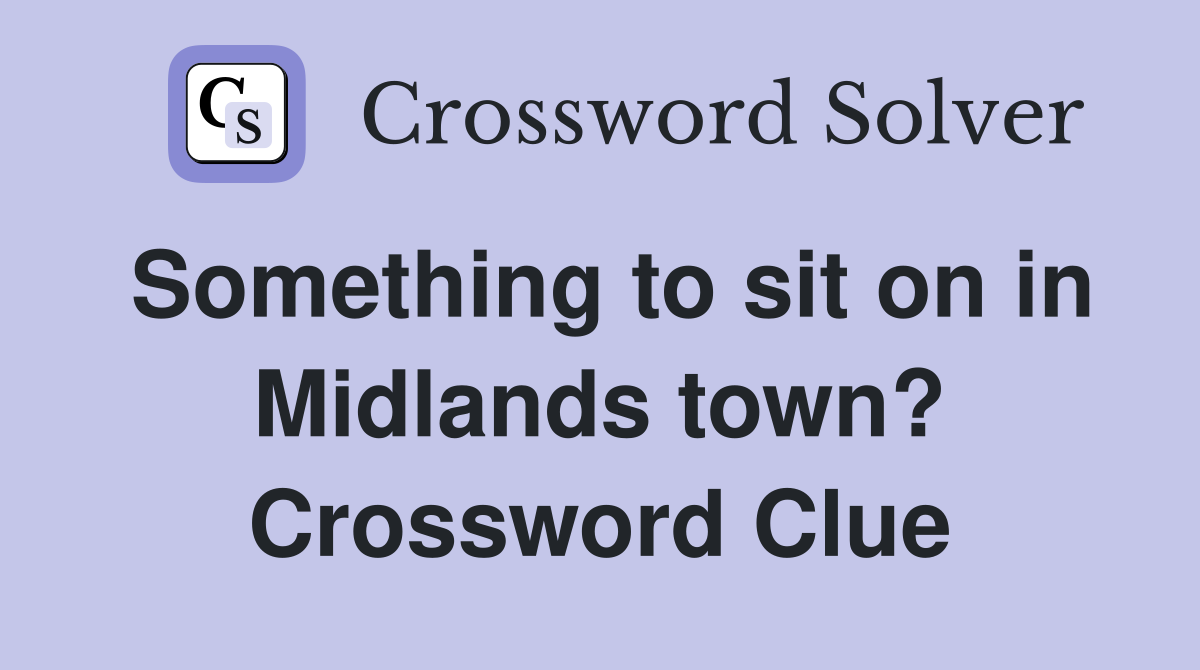 Something to sit on in Midlands town? Crossword Clue
