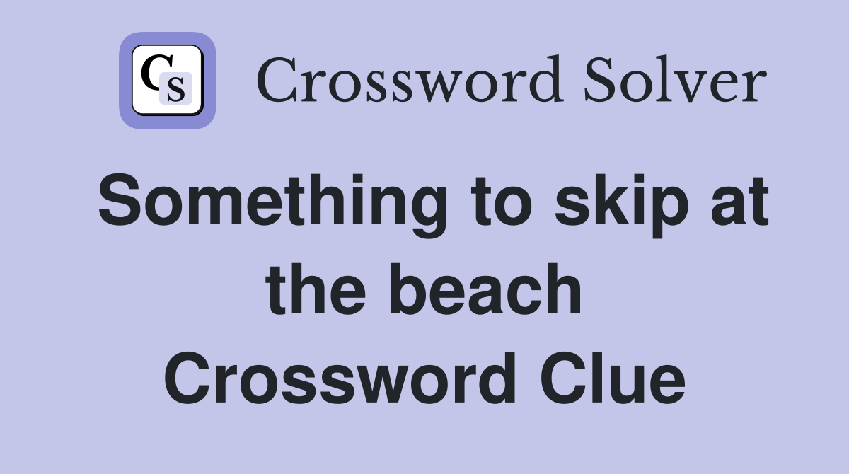Something to skip at the beach Crossword Clue