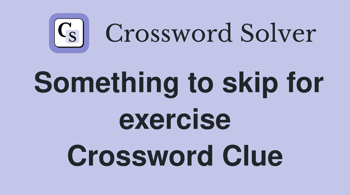 Something to skip for exercise Crossword Clue