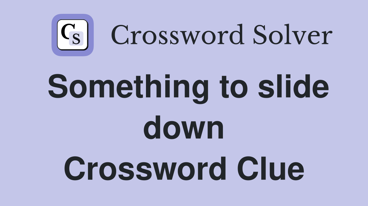 Something to slide down Crossword Clue
