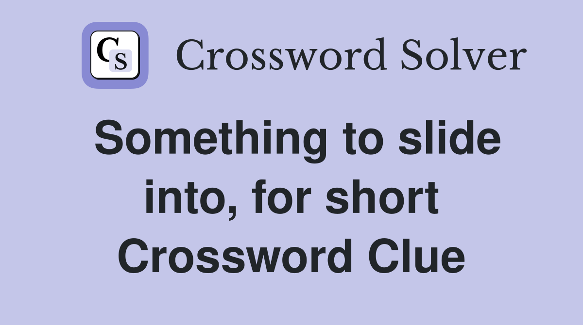 Something to slide into, for short Crossword Clue