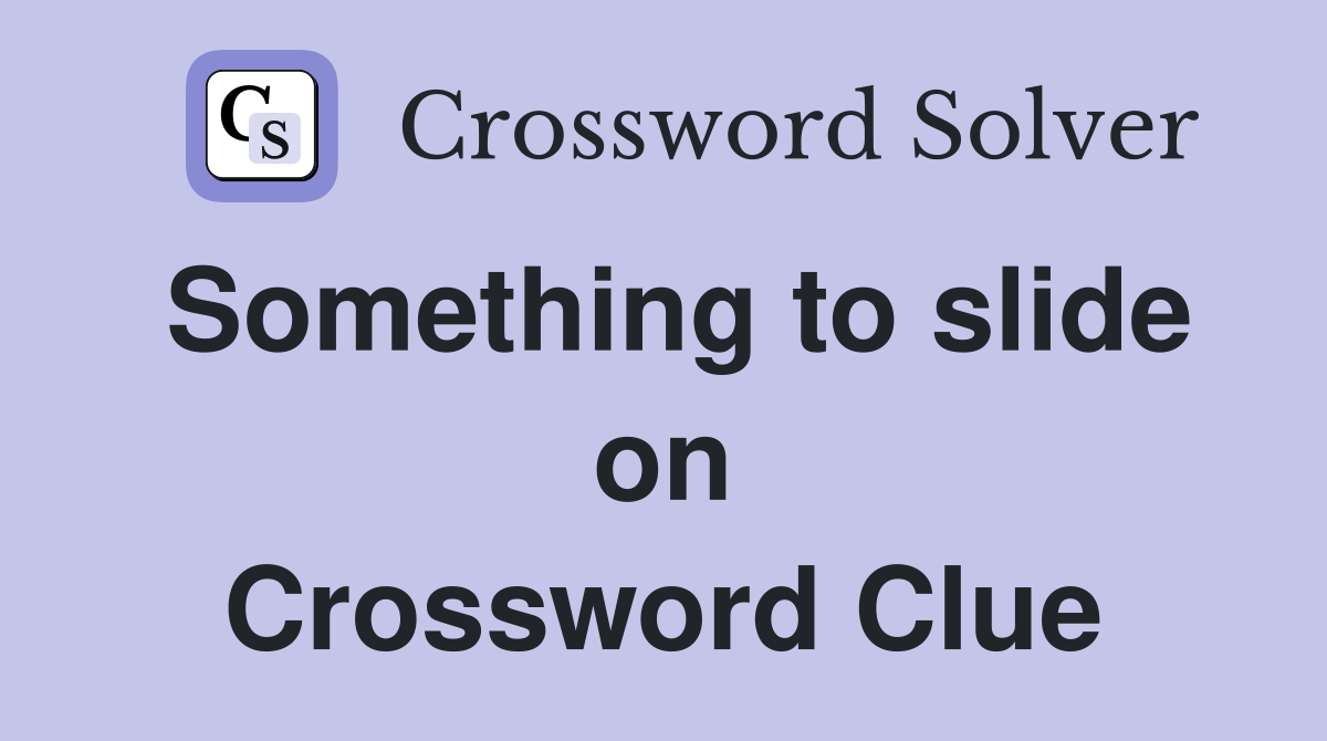 Something to slide on Crossword Clue