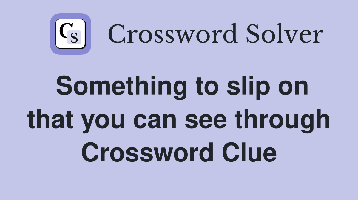 Something to slip on that you can see through Crossword Clue