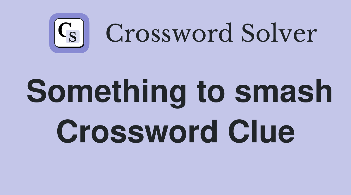 Something to smash Crossword Clue