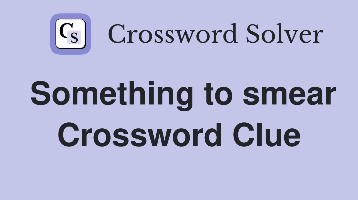 Something to smear Crossword Clue