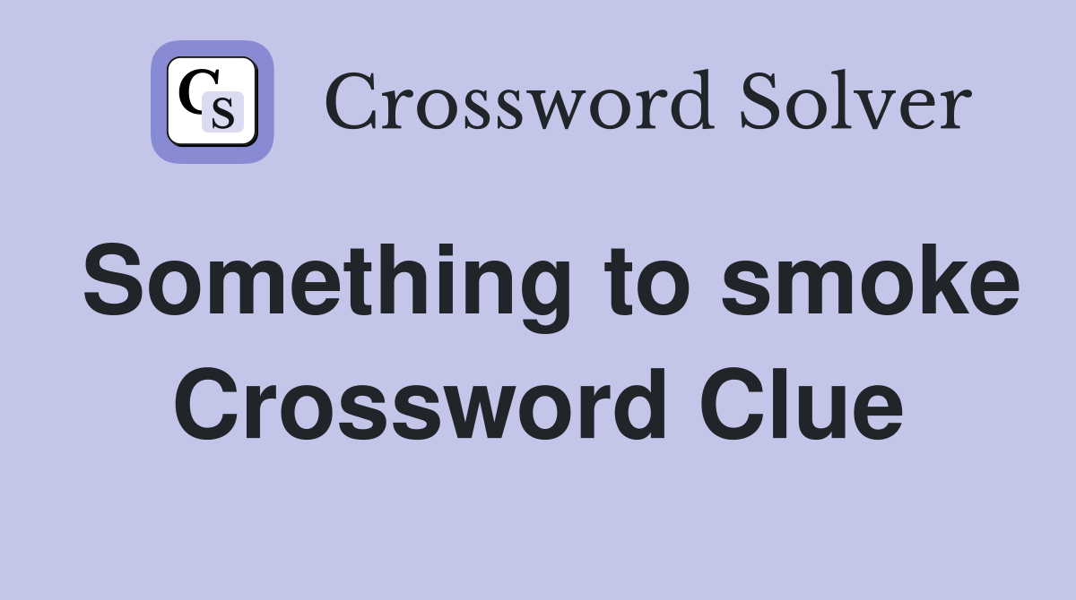 Something to smoke Crossword Clue