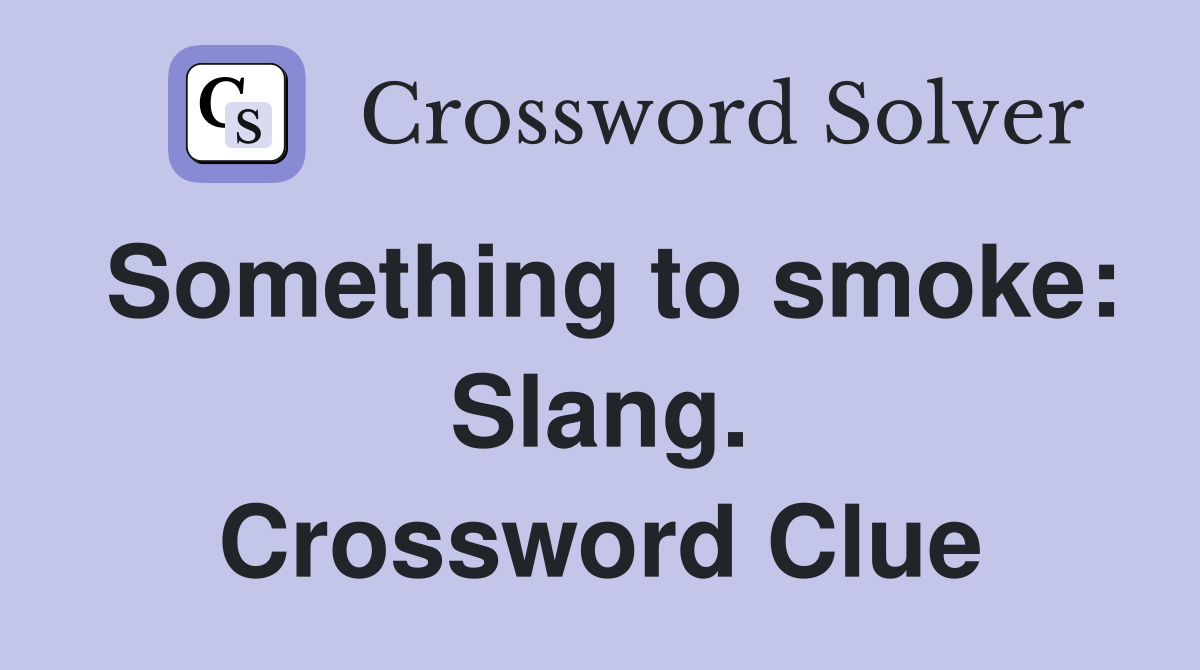 Something to smoke: Slang. Crossword Clue