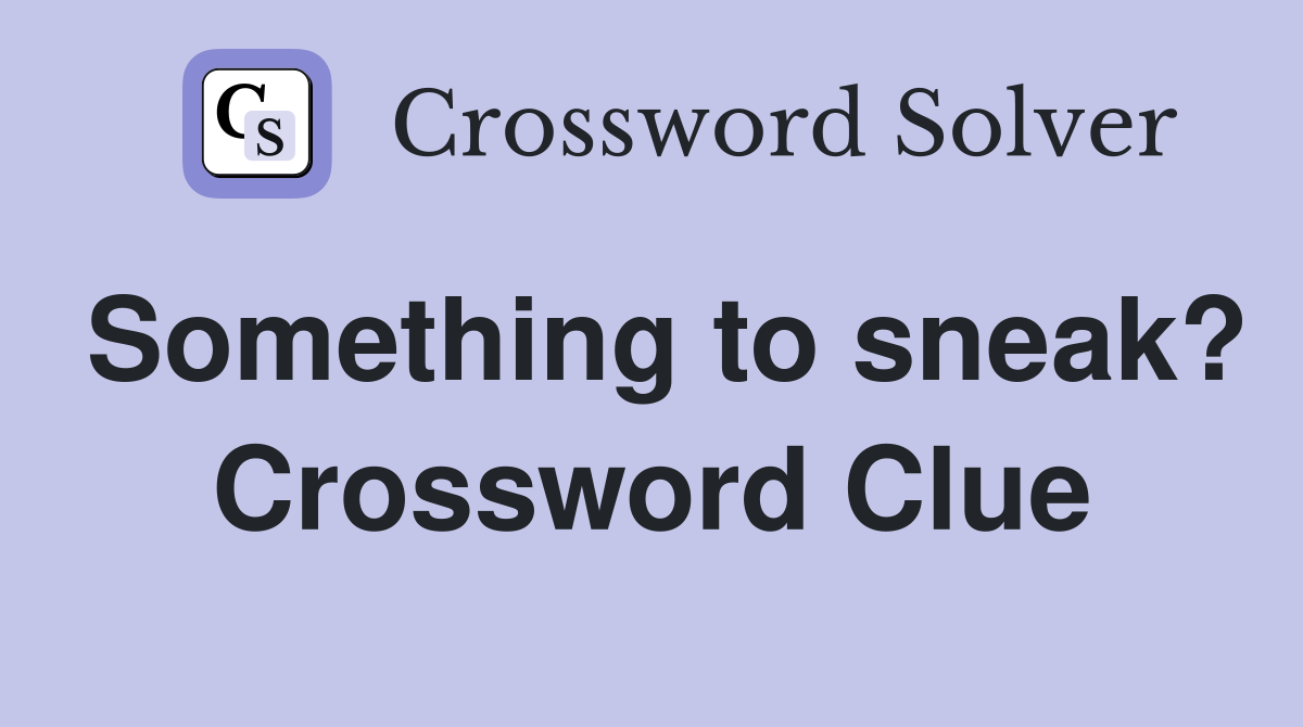 Something to sneak? Crossword Clue