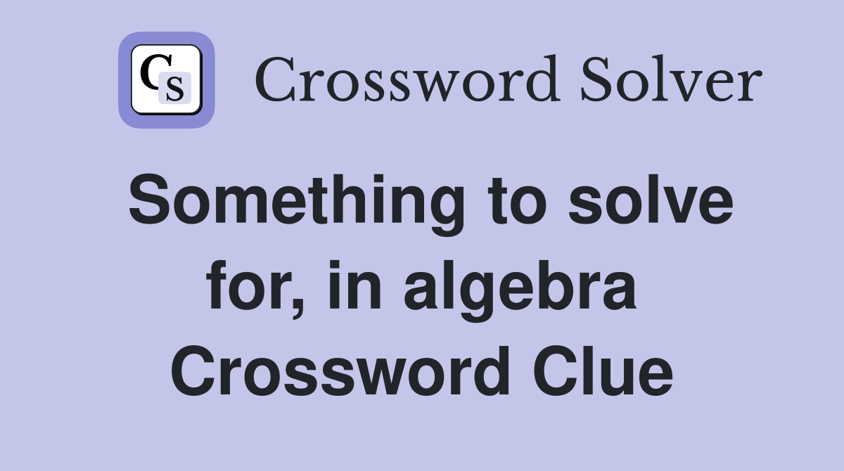 Something to solve for, in algebra Crossword Clue