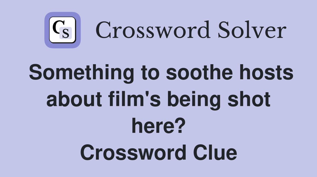 Something to soothe hosts about film's being shot here? Crossword Clue