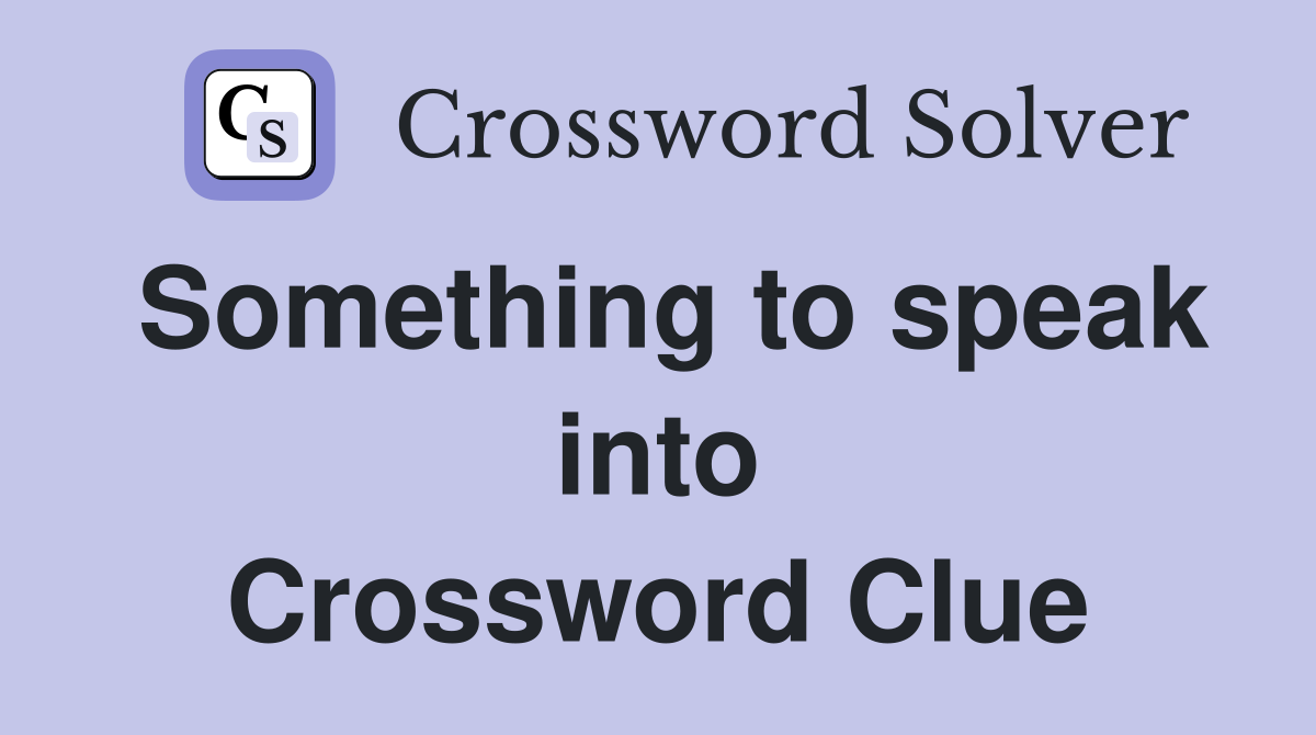 Something to speak into Crossword Clue