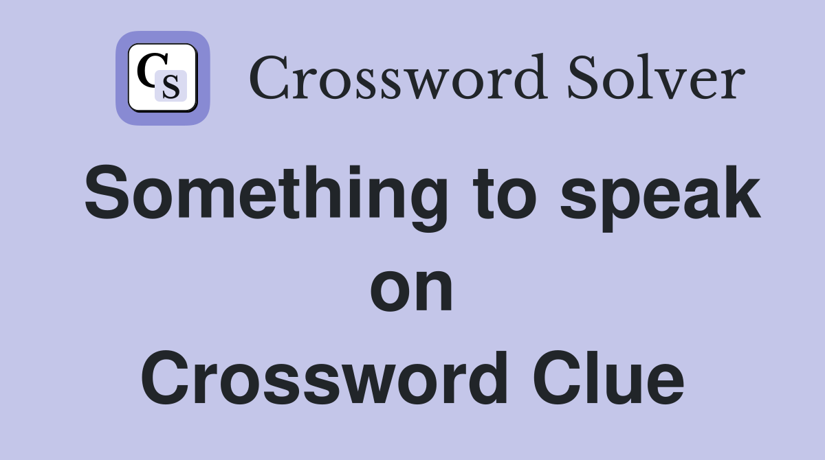 Something to speak on Crossword Clue