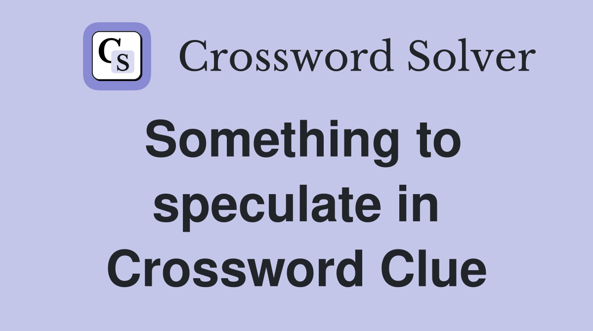 Something to speculate in Crossword Clue