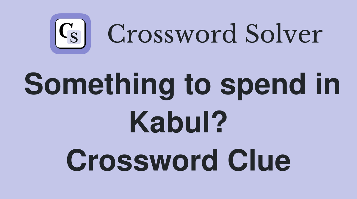 Something to spend in Kabul? Crossword Clue