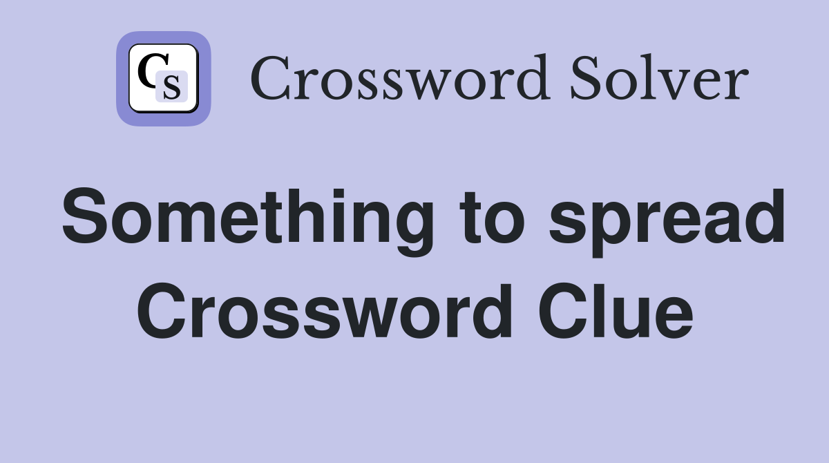 Something to spread Crossword Clue