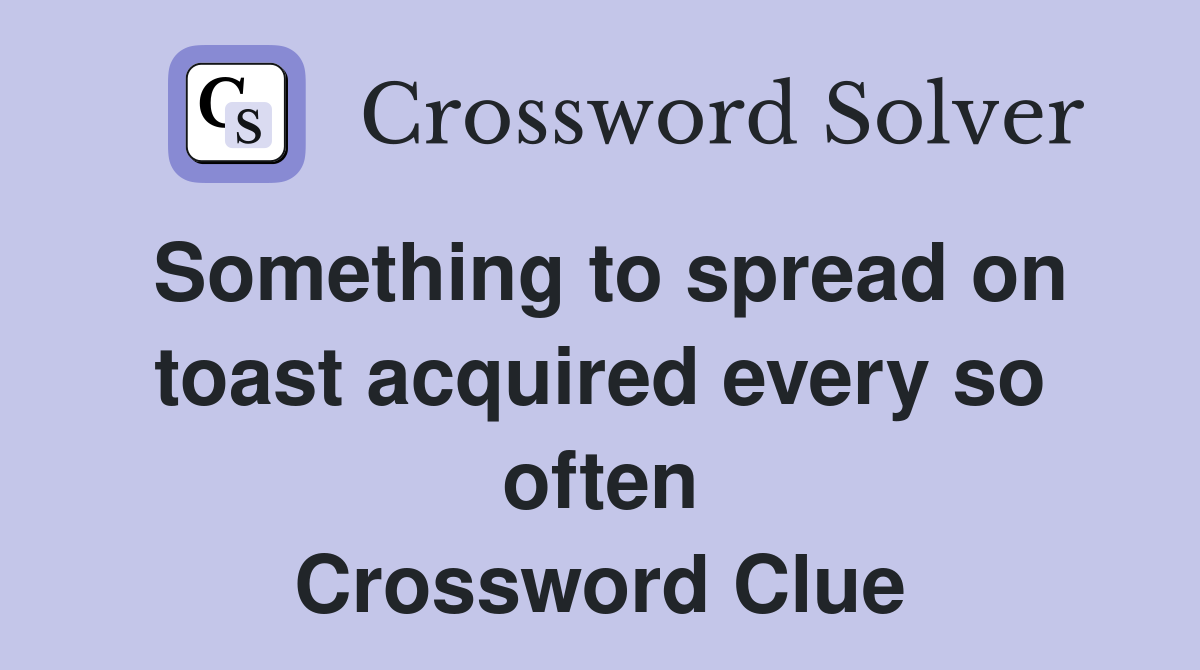 Something to spread on toast acquired every so often Crossword Clue