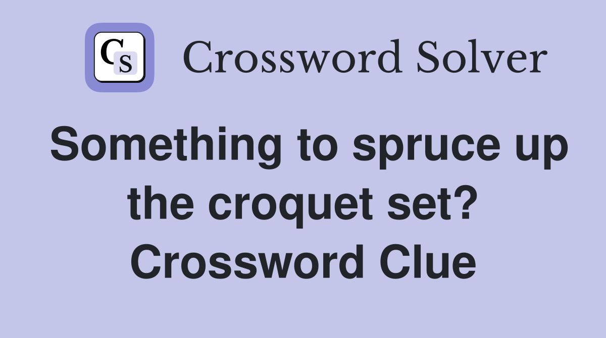 Something to spruce up the croquet set? Crossword Clue