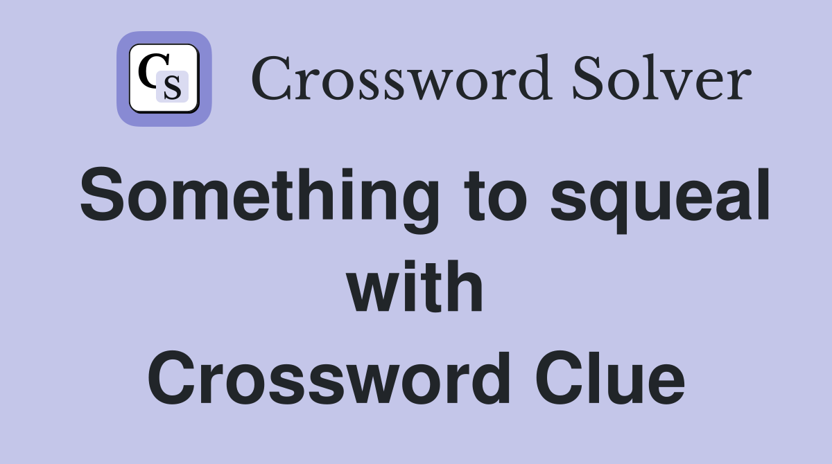 Something to squeal with Crossword Clue