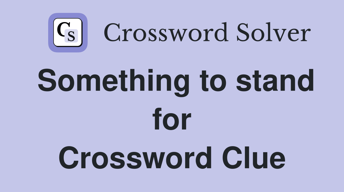 Something to stand for Crossword Clue