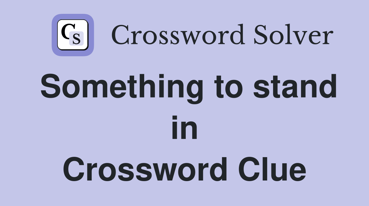 Something to stand in Crossword Clue