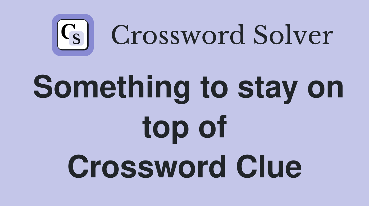 Something to stay on top of Crossword Clue
