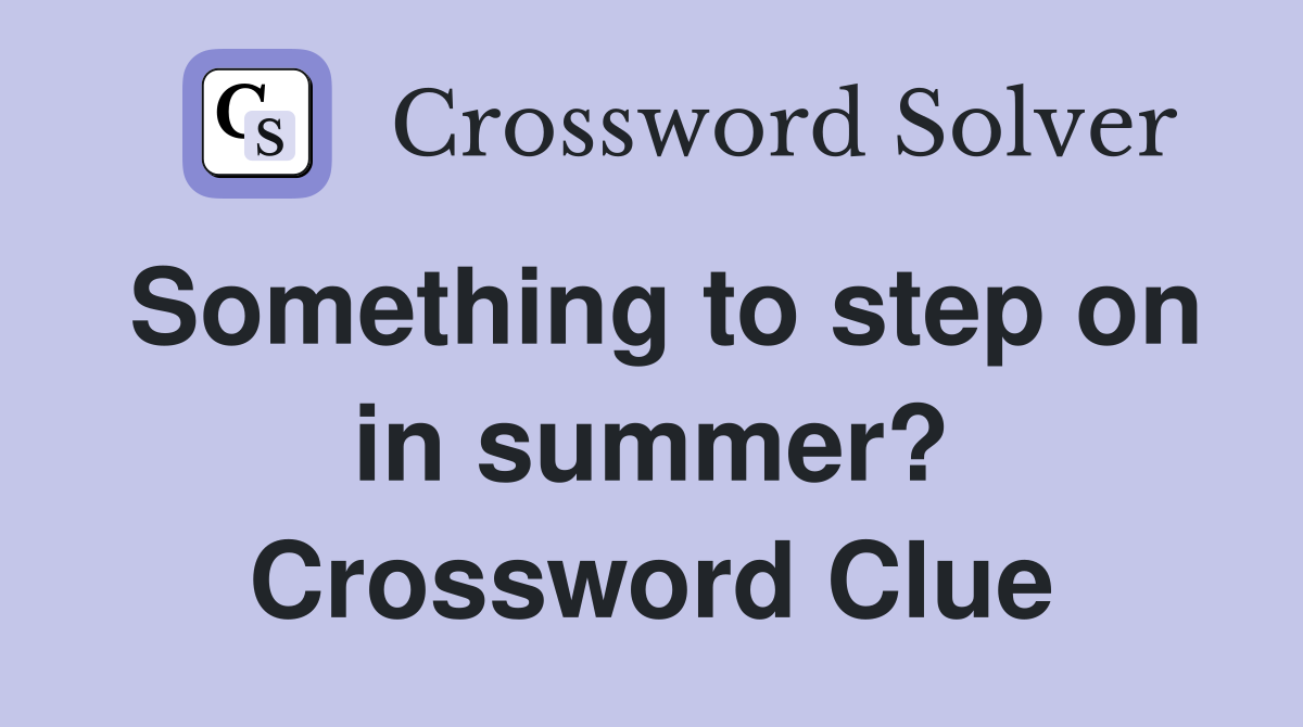 Something to step on in summer? Crossword Clue
