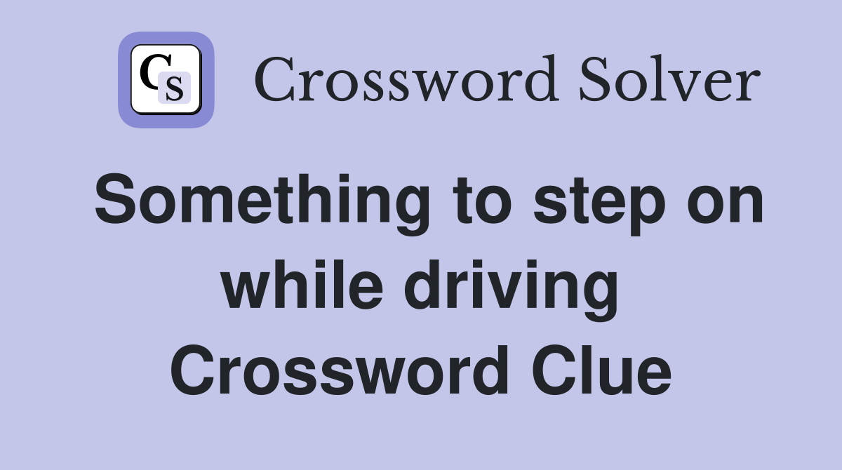 Something to step on while driving Crossword Clue