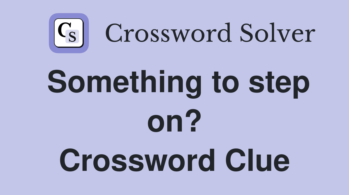 Something to step on? Crossword Clue