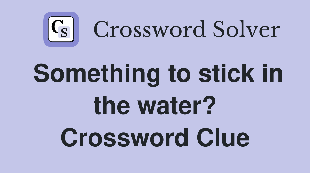 Something to stick in the water? Crossword Clue