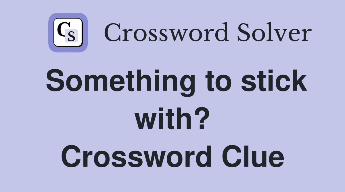 Something to stick with? Crossword Clue