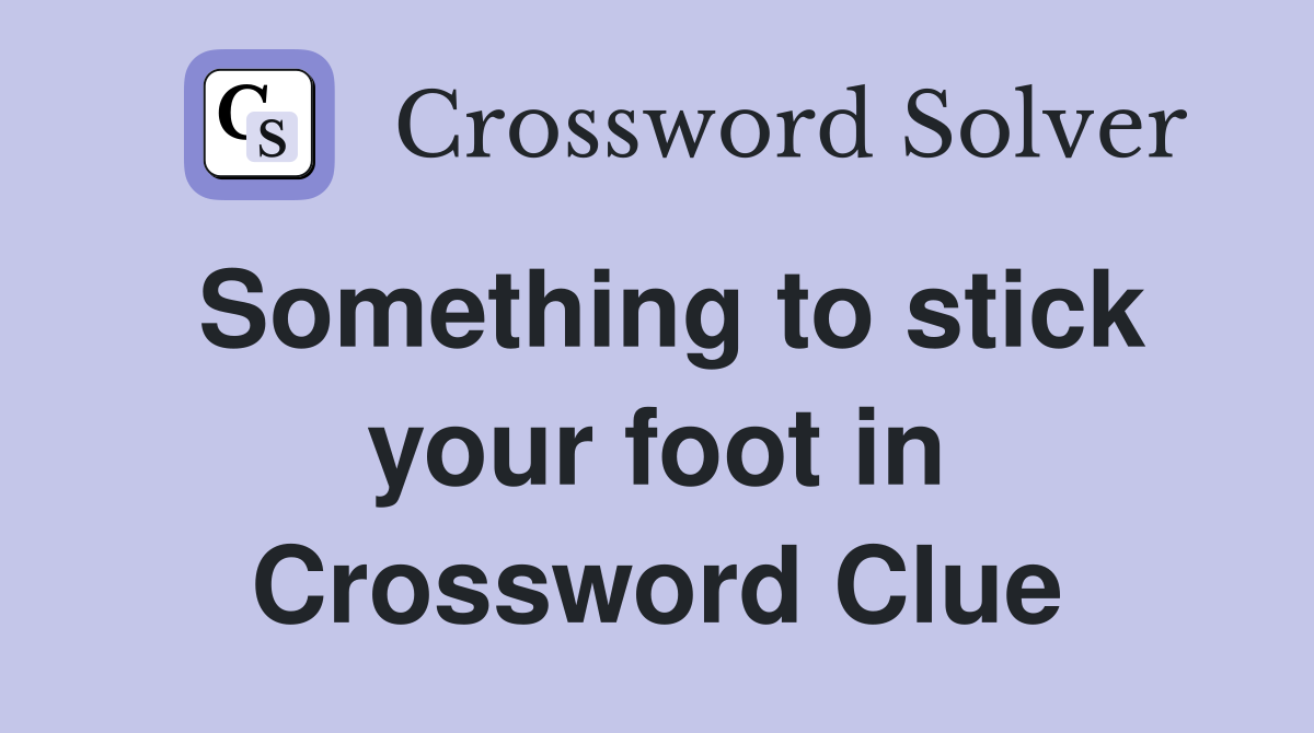 Something to stick your foot in Crossword Clue