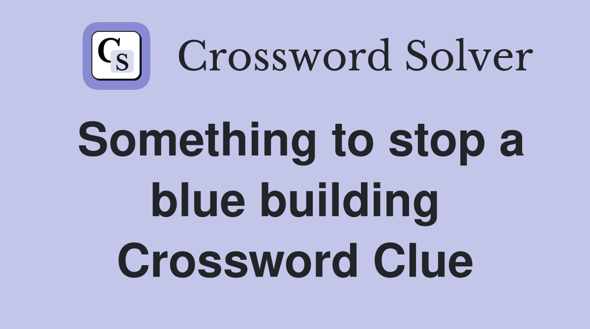 Something to stop a blue building Crossword Clue