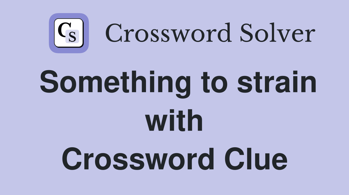 Something to strain with Crossword Clue