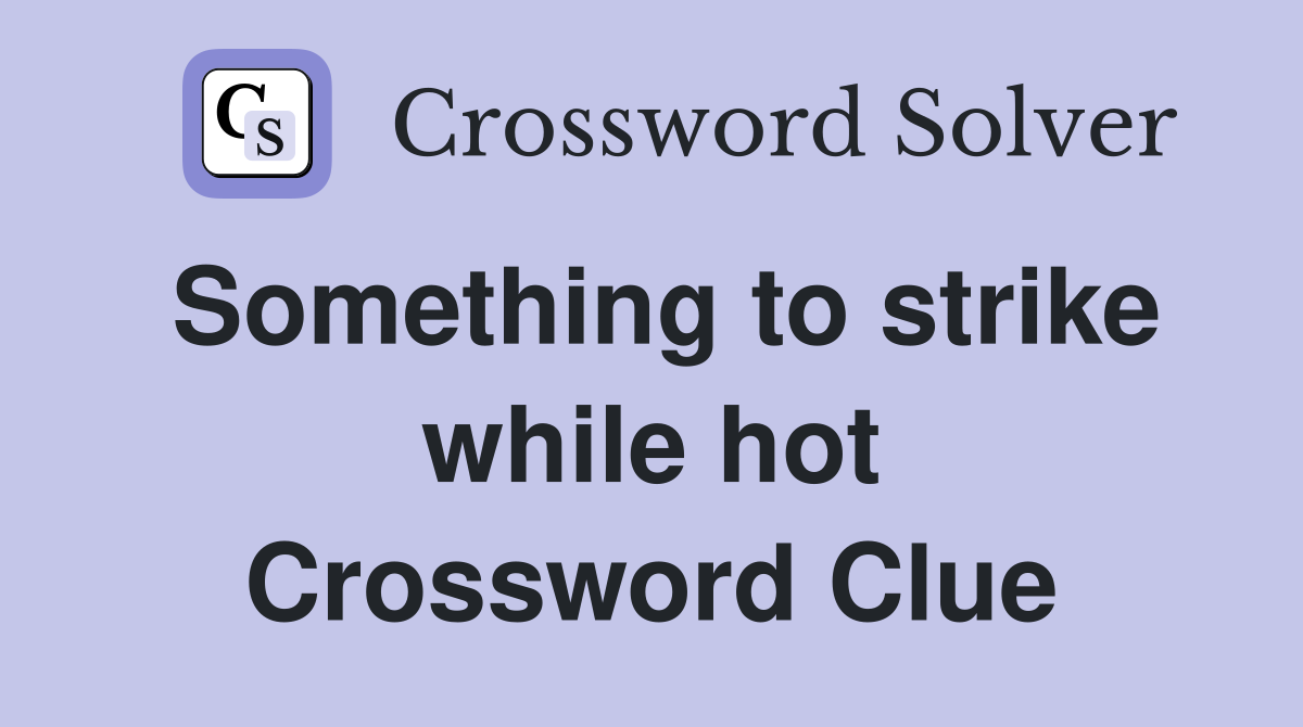 Something to strike while hot Crossword Clue