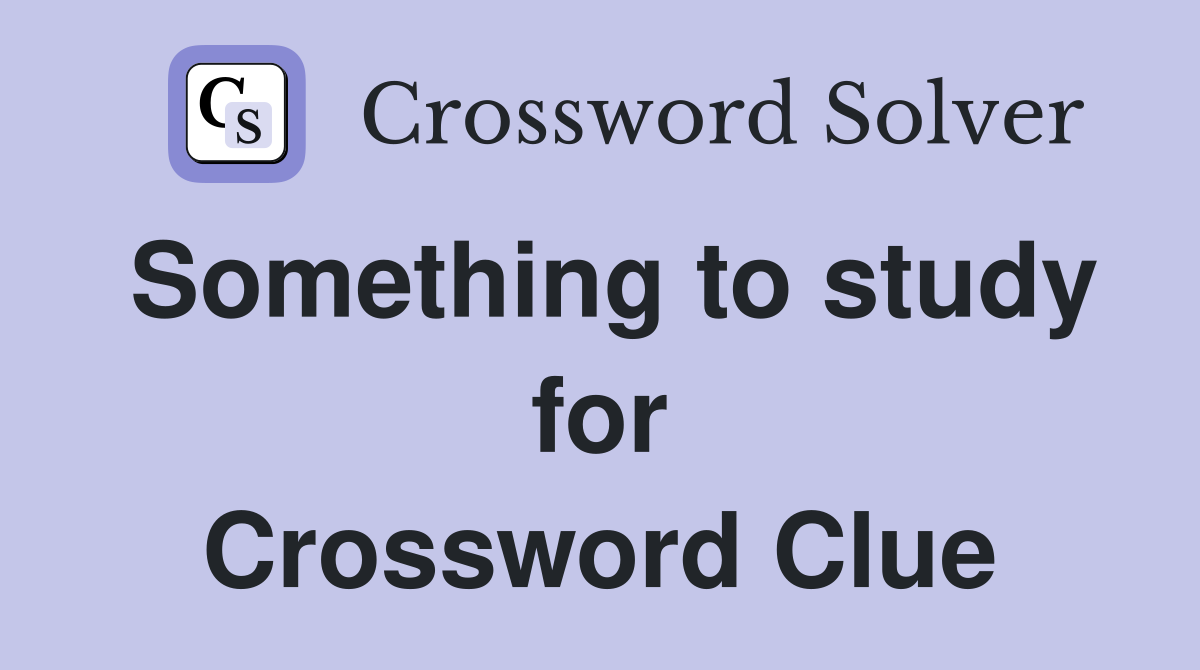 Something to study for Crossword Clue