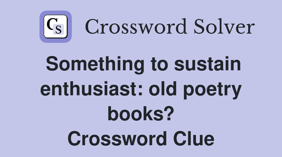 Something to sustain enthusiast: old poetry books? Crossword Clue