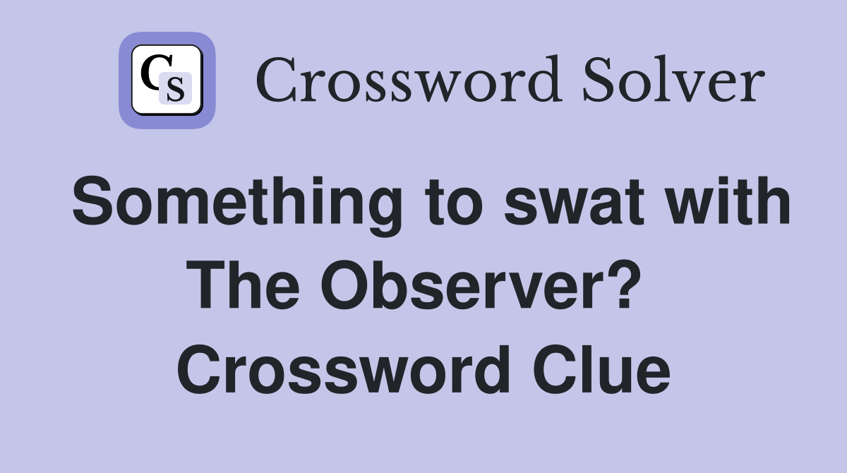 Something to swat with The Observer?  Crossword Clue
