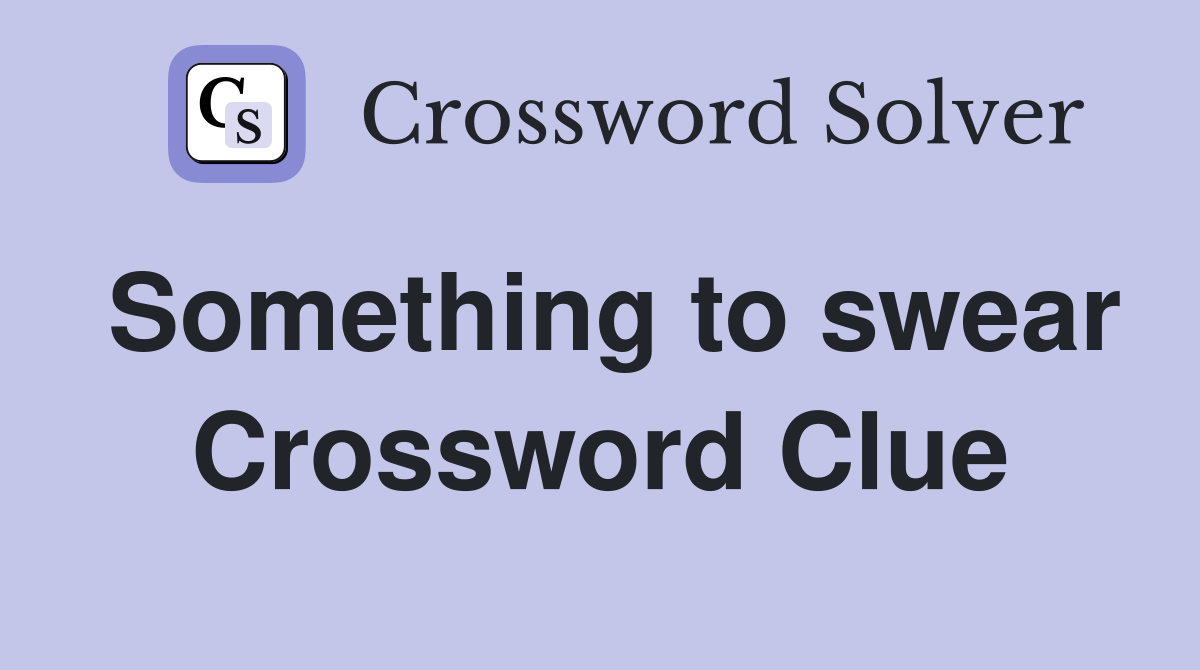 Something to swear Crossword Clue