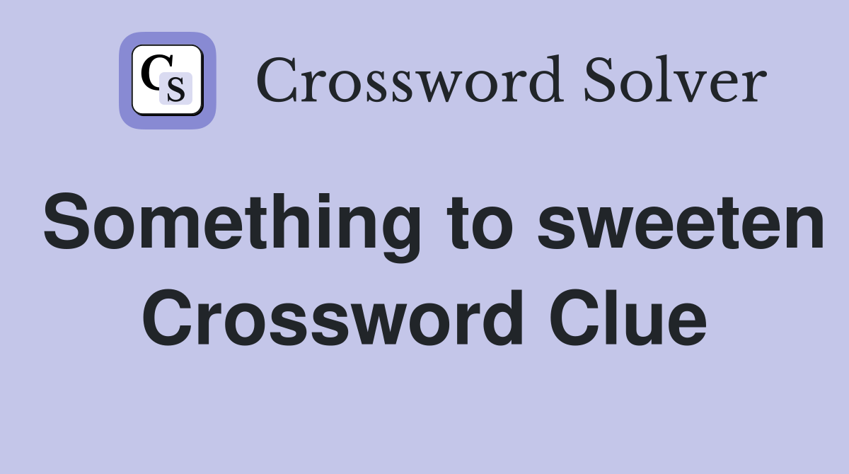 Something to sweeten Crossword Clue