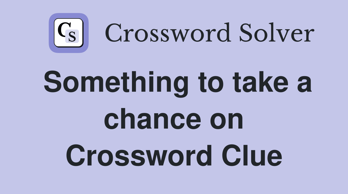 Something to take a chance on Crossword Clue