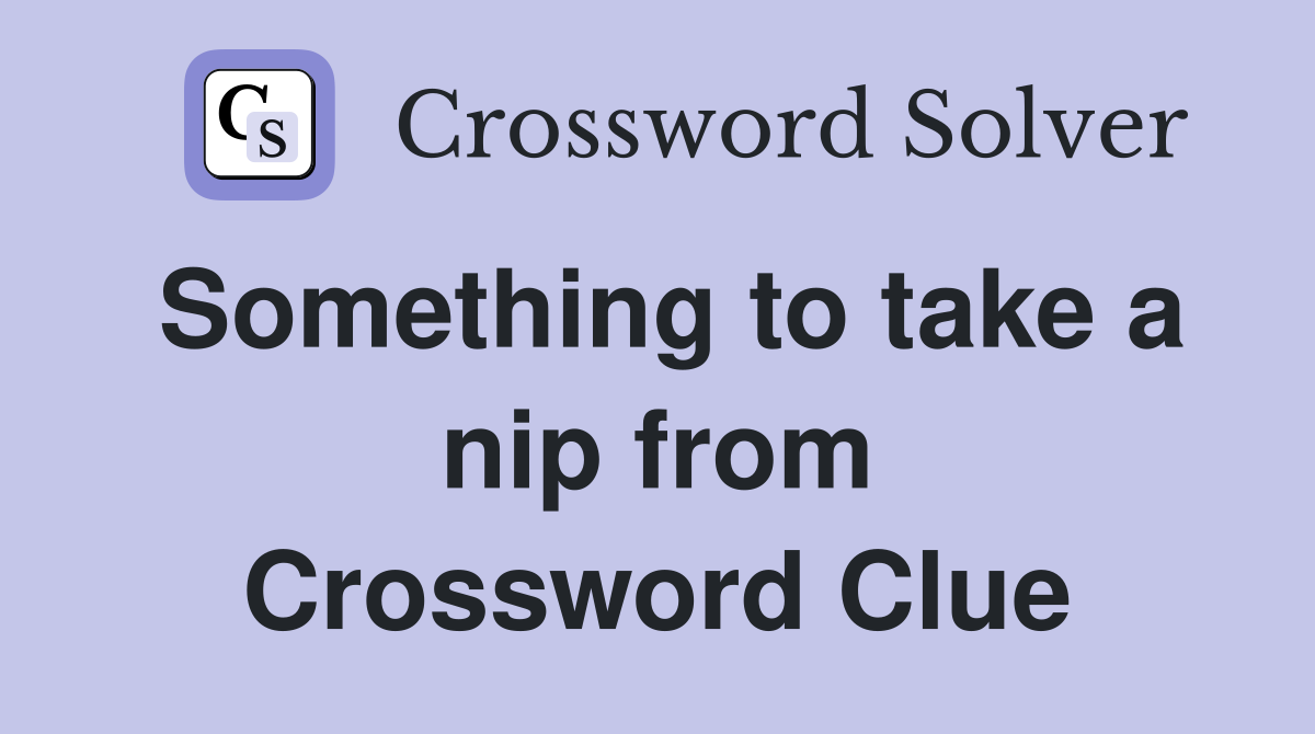 Something to take a nip from Crossword Clue