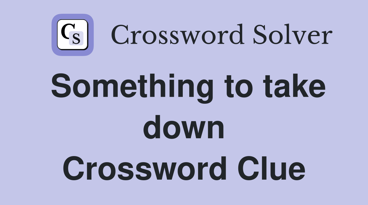 Something to take down Crossword Clue