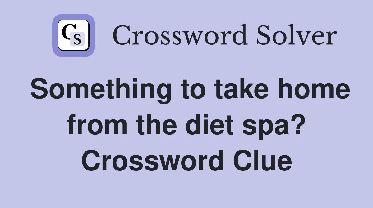 Something to take home from the diet spa? Crossword Clue