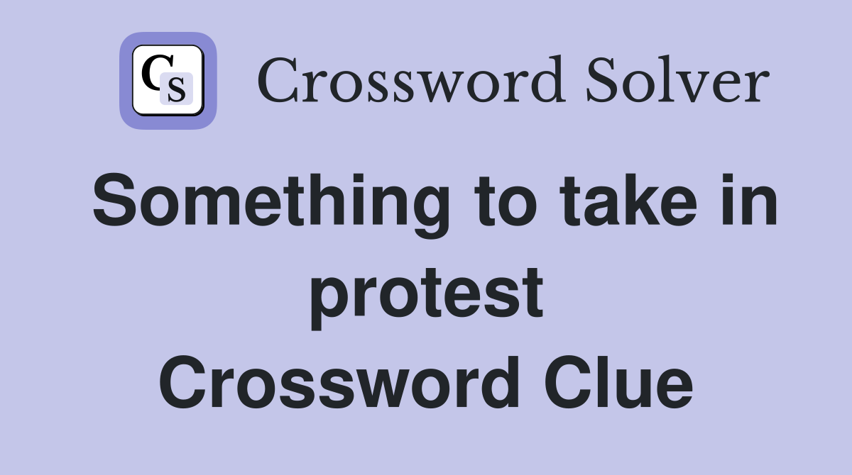 Something to take in protest Crossword Clue