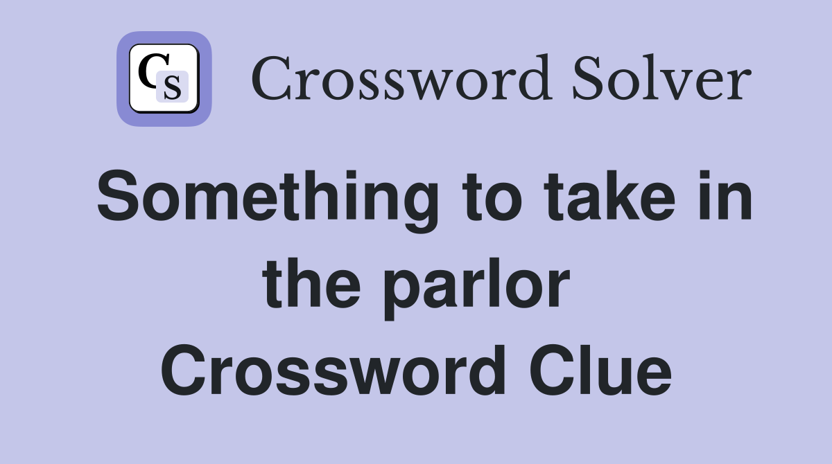 Something to take in the parlor Crossword Clue
