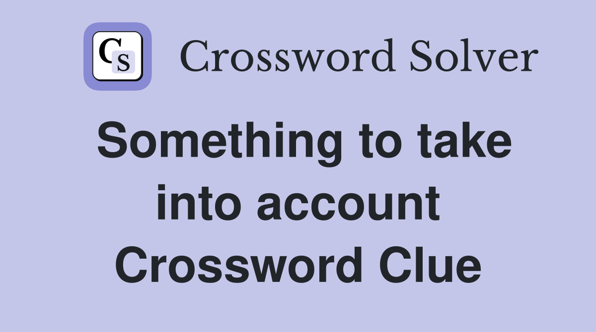 Something to take into account Crossword Clue