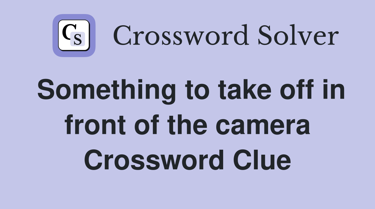 Something to take off in front of the camera Crossword Clue